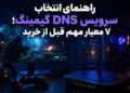 راهنمای انتخاب سرویس DNS گیمینگ؛ ۷ معیاری که گیمر ایرانی قبل از خرید باید چک کند
