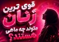 قوی ترین زنان متولد چه ماهی هستند؟