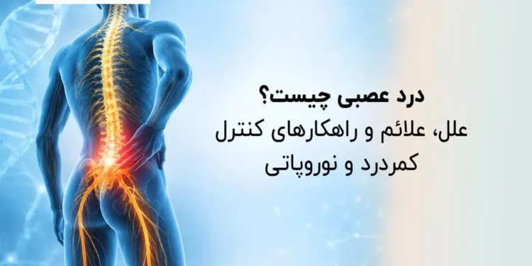 درد عصبی چیست؟ علل، علائم و راهکارهای کنترل کمردرد و نوروپاتی